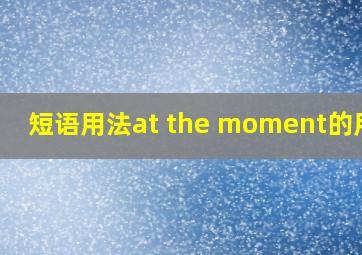 短语用法at the moment的用法